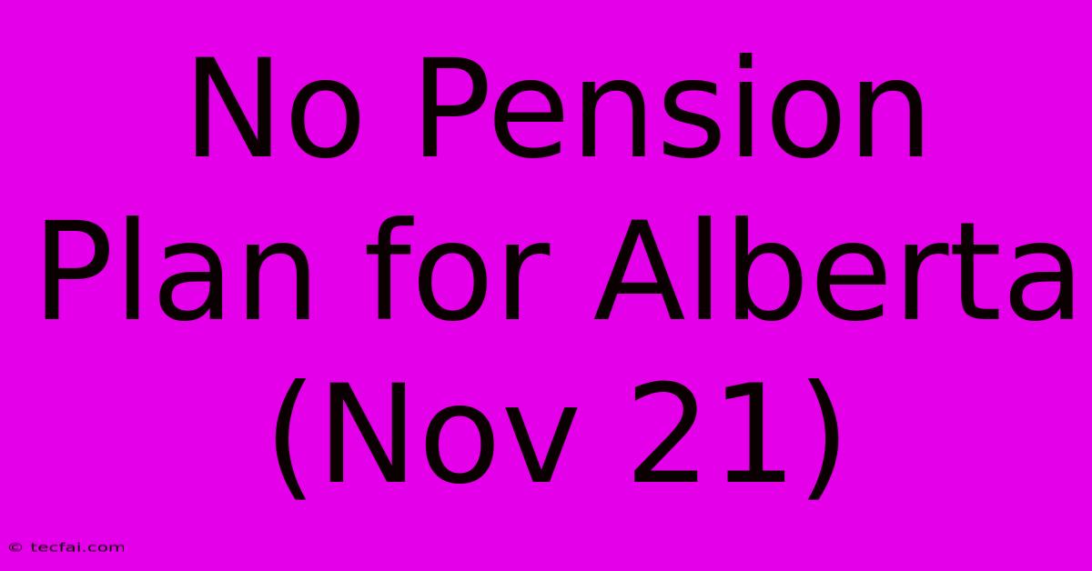 No Pension Plan For Alberta (Nov 21)