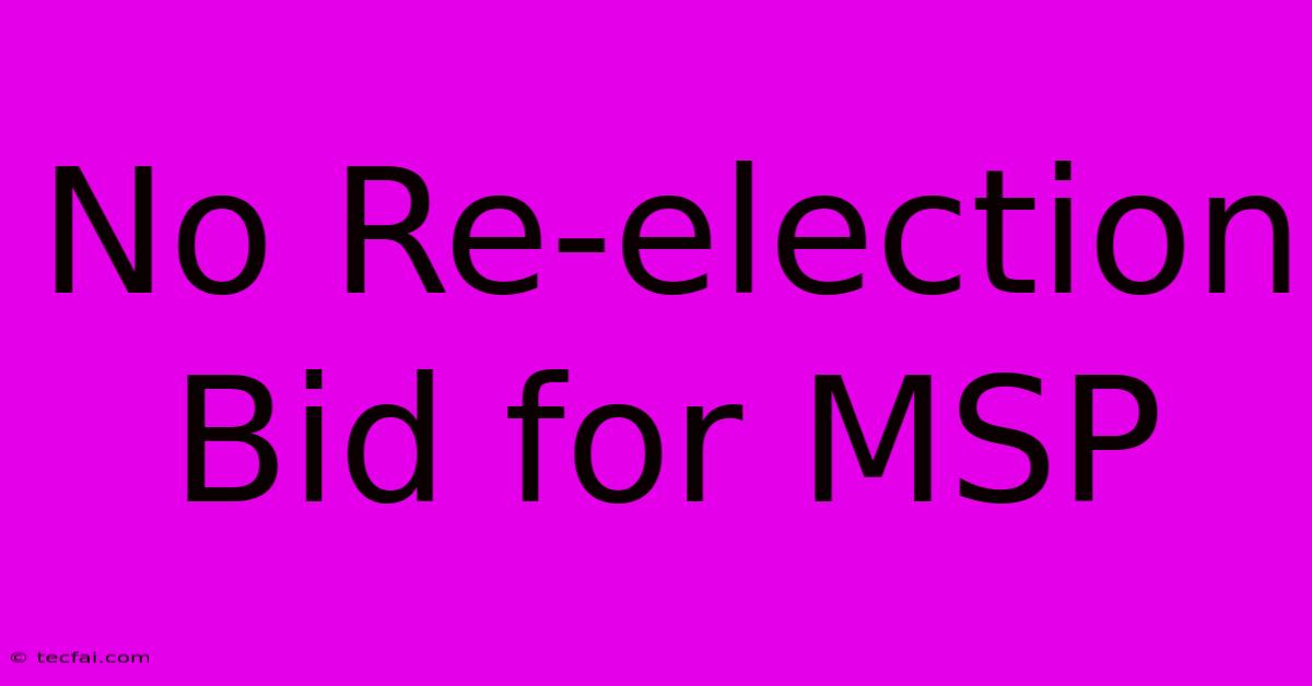 No Re-election Bid For MSP