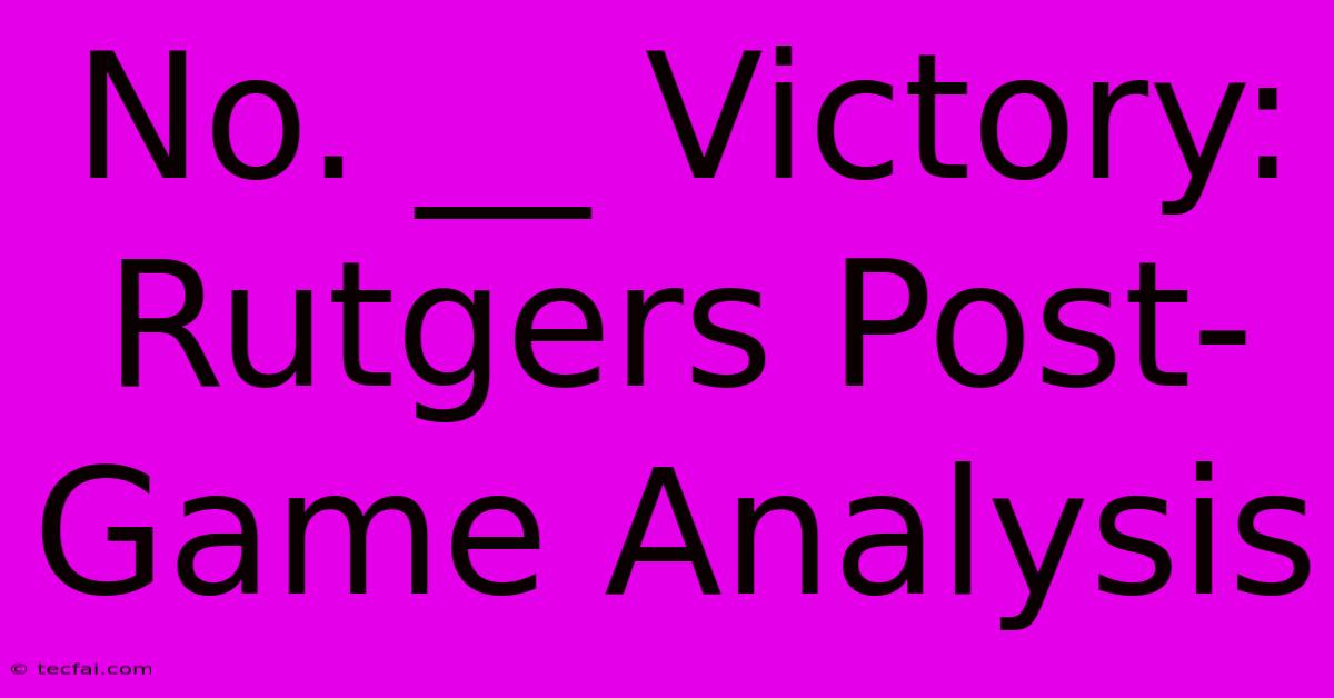 No. __ Victory: Rutgers Post-Game Analysis 