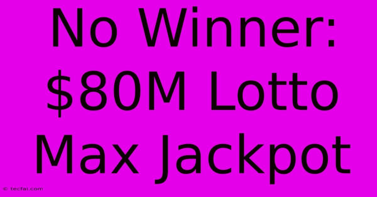 No Winner: $80M Lotto Max Jackpot