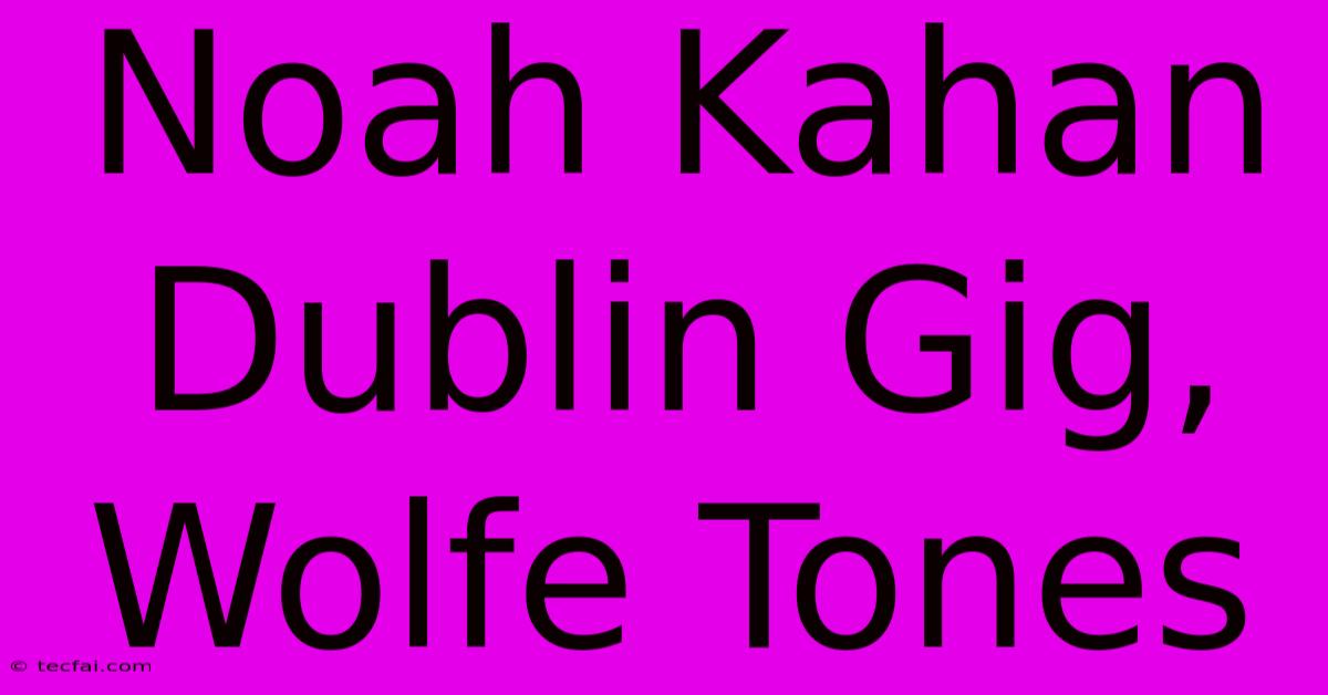 Noah Kahan Dublin Gig, Wolfe Tones