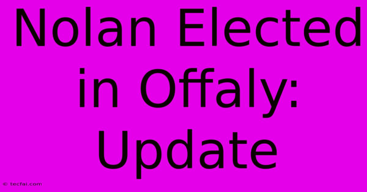 Nolan Elected In Offaly: Update