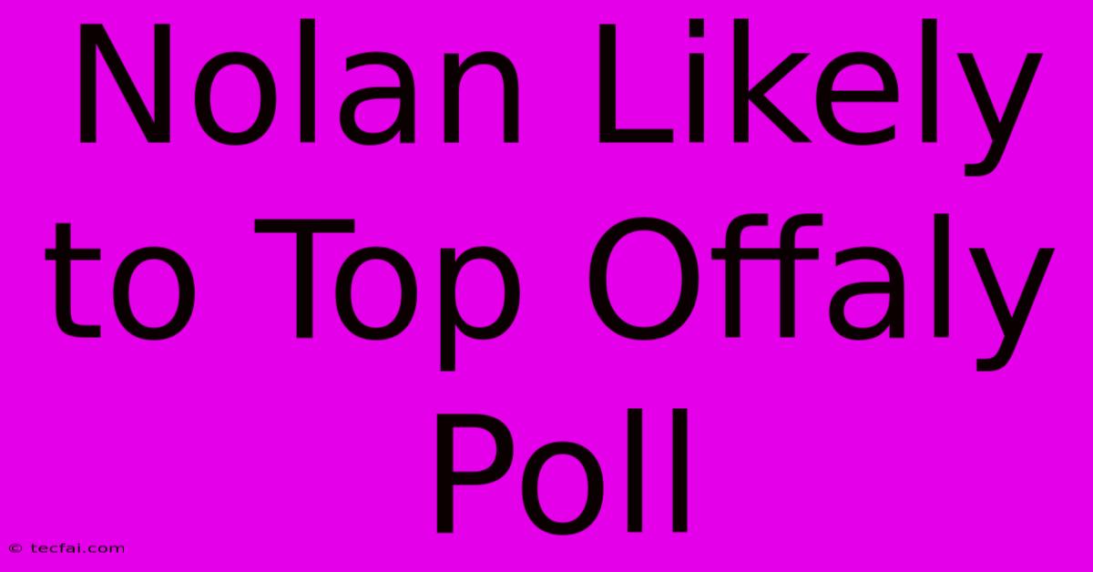 Nolan Likely To Top Offaly Poll