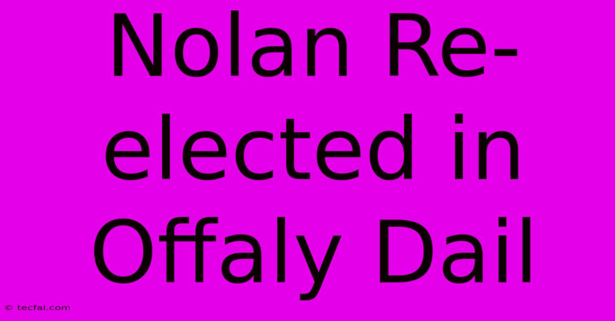 Nolan Re-elected In Offaly Dail