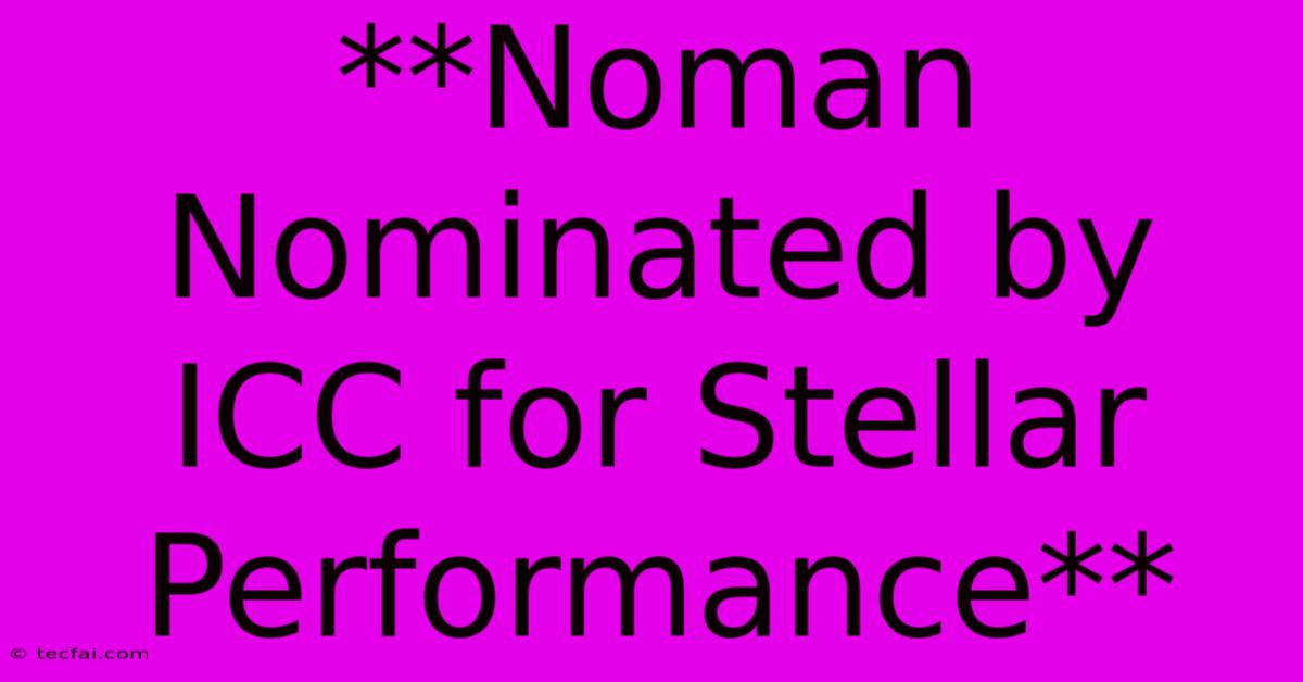 **Noman Nominated By ICC For Stellar Performance** 