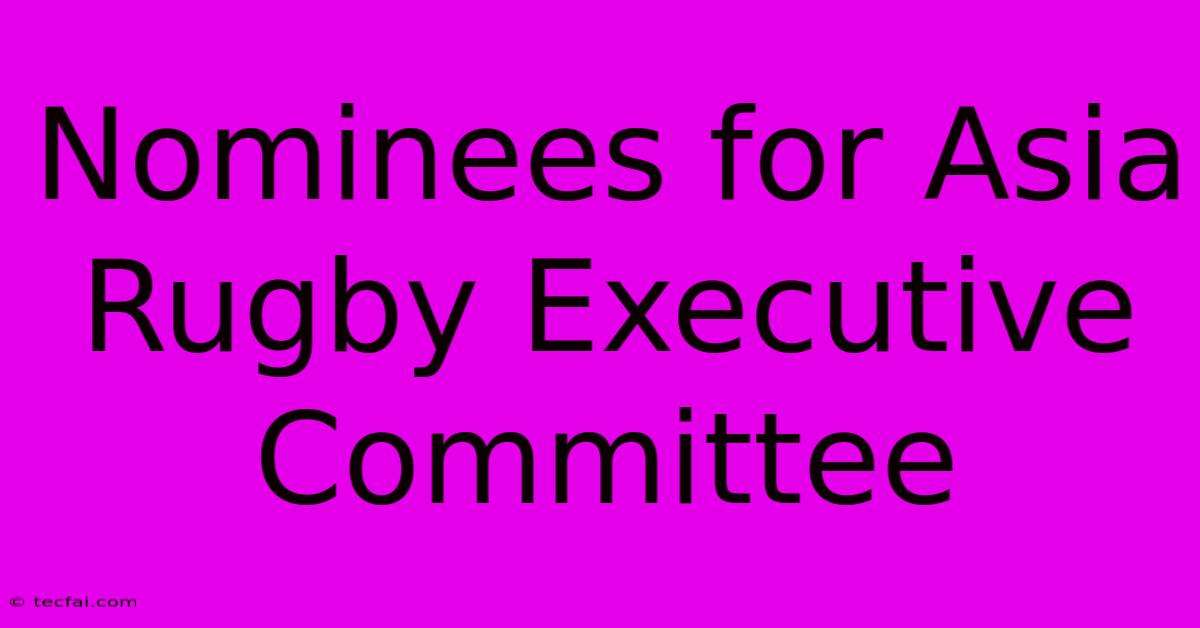 Nominees For Asia Rugby Executive Committee