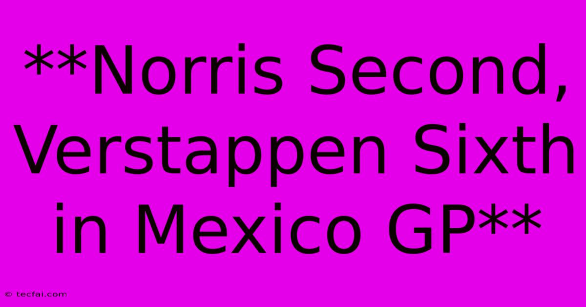 **Norris Second, Verstappen Sixth In Mexico GP**