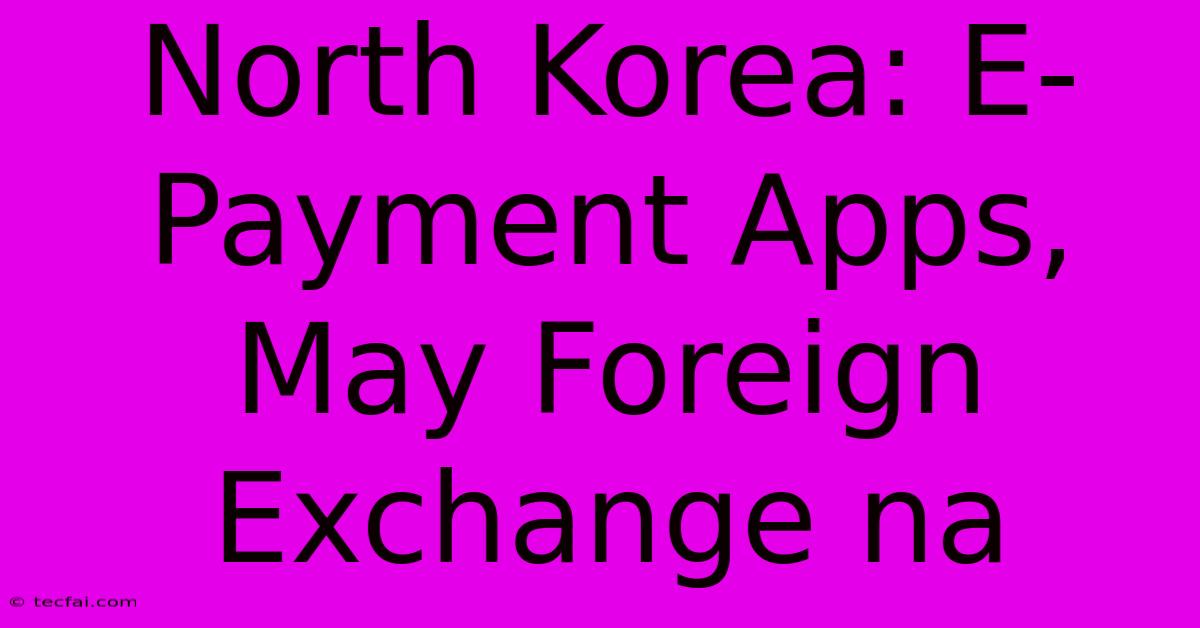 North Korea: E-Payment Apps, May Foreign Exchange Na 