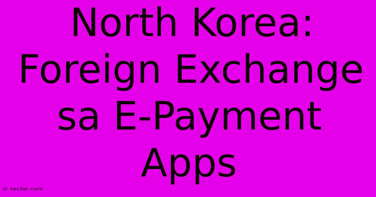 North Korea: Foreign Exchange Sa E-Payment Apps