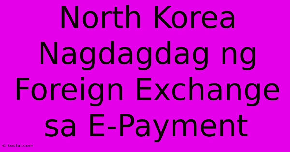 North Korea Nagdagdag Ng Foreign Exchange Sa E-Payment