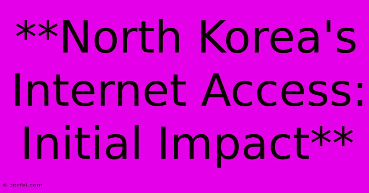 **North Korea's Internet Access: Initial Impact**