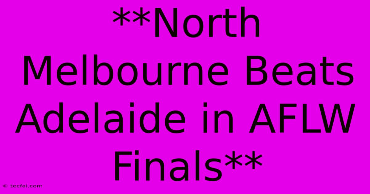 **North Melbourne Beats Adelaide In AFLW Finals**