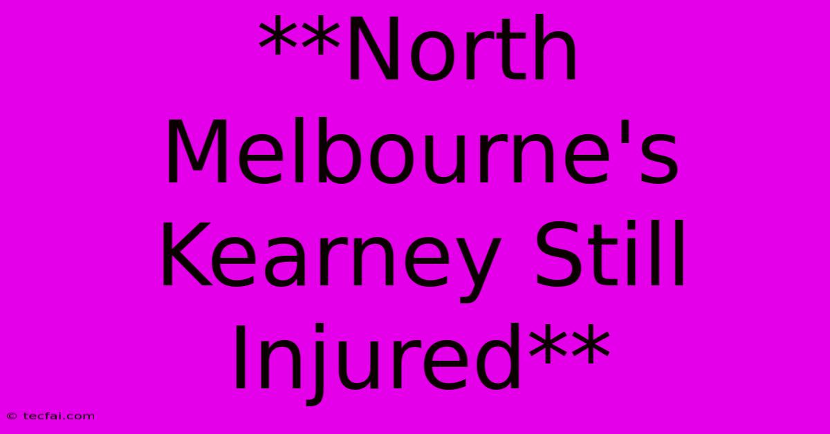 **North Melbourne's Kearney Still Injured**