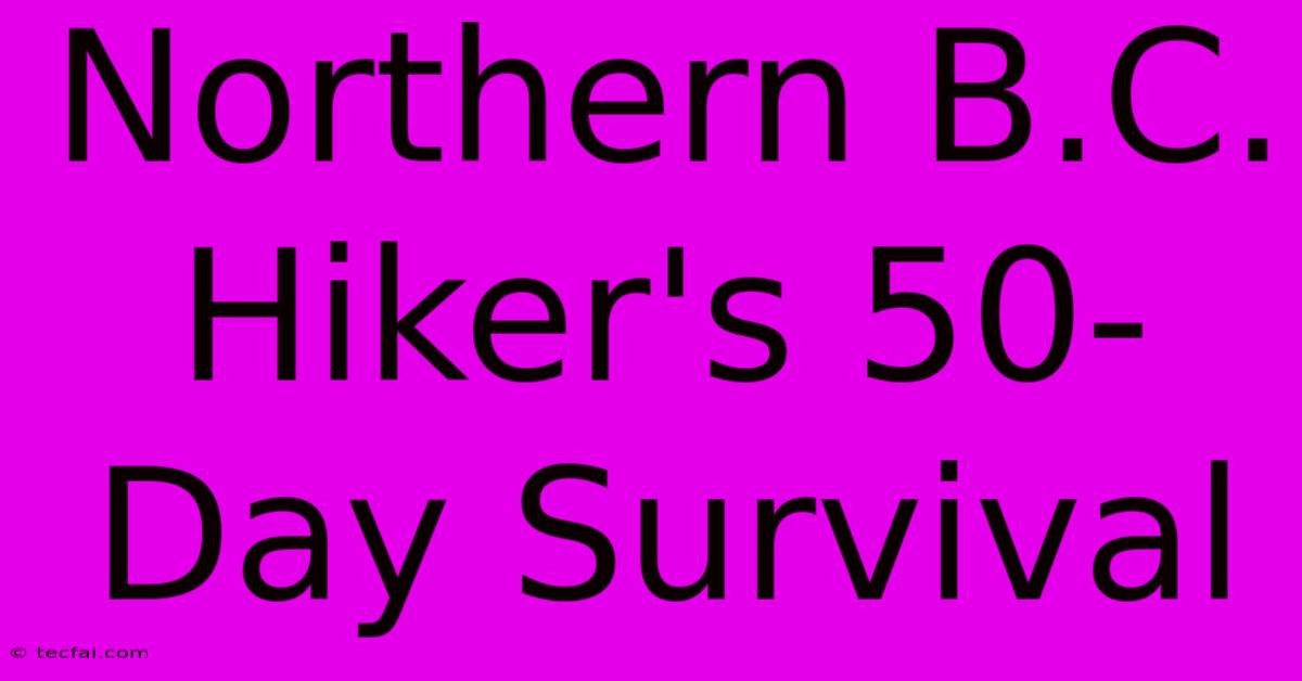 Northern B.C. Hiker's 50-Day Survival