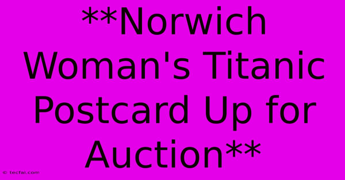 **Norwich Woman's Titanic Postcard Up For Auction**