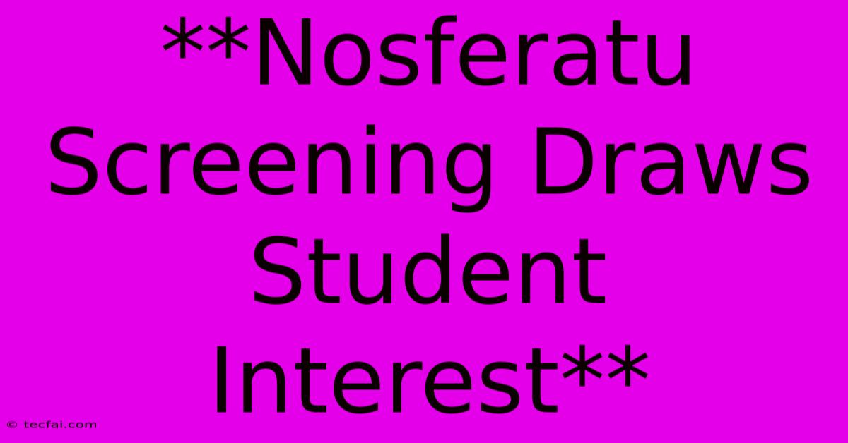 **Nosferatu Screening Draws Student Interest**