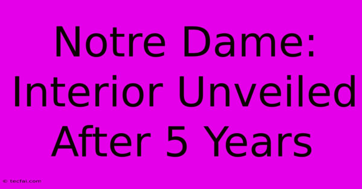 Notre Dame: Interior Unveiled After 5 Years