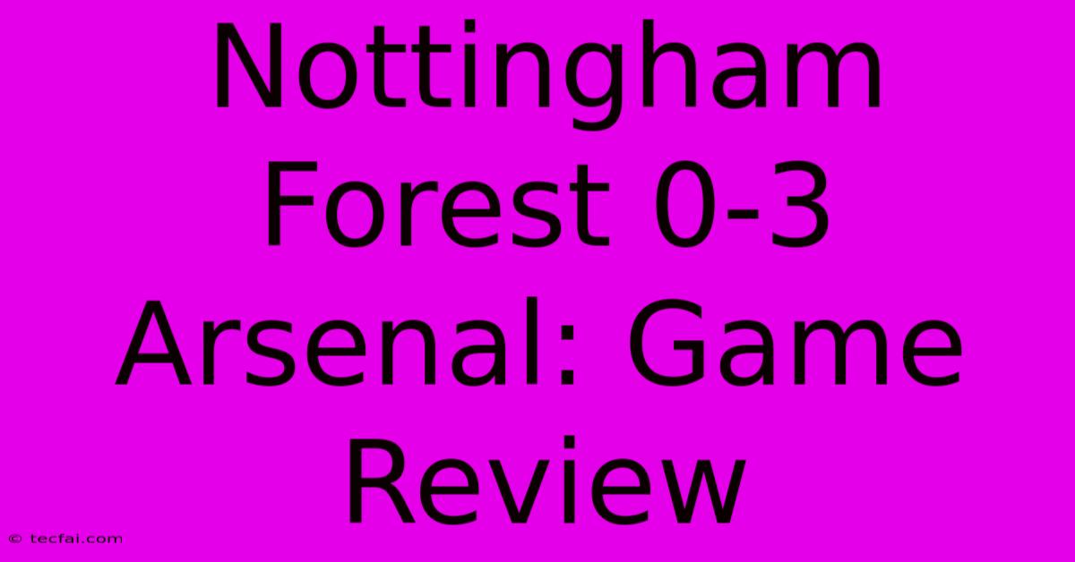 Nottingham Forest 0-3 Arsenal: Game Review