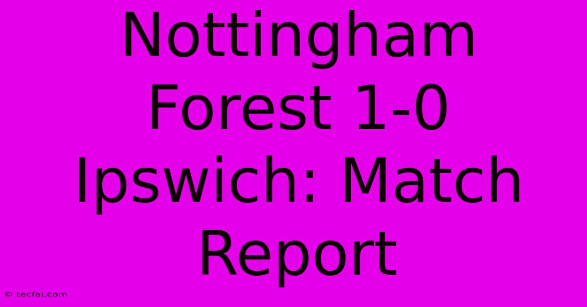 Nottingham Forest 1-0 Ipswich: Match Report