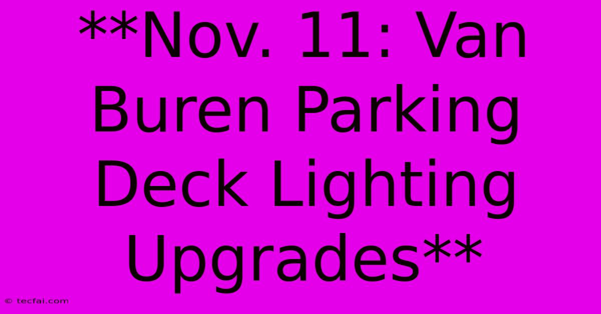 **Nov. 11: Van Buren Parking Deck Lighting Upgrades** 