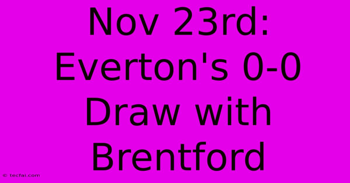 Nov 23rd: Everton's 0-0 Draw With Brentford