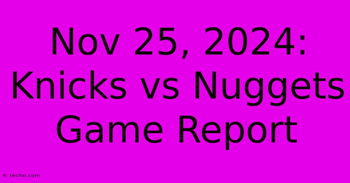 Nov 25, 2024: Knicks Vs Nuggets Game Report