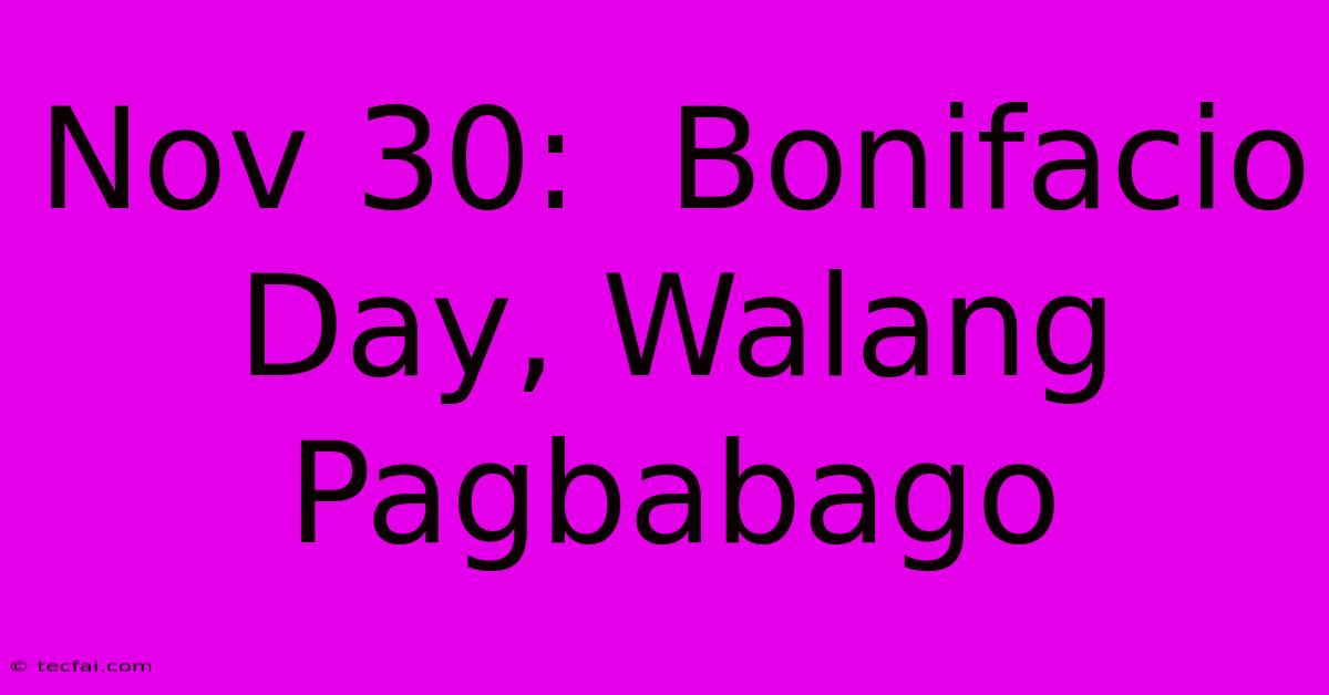 Nov 30:  Bonifacio Day, Walang Pagbabago