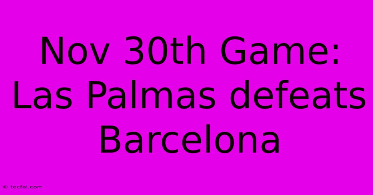 Nov 30th Game: Las Palmas Defeats Barcelona