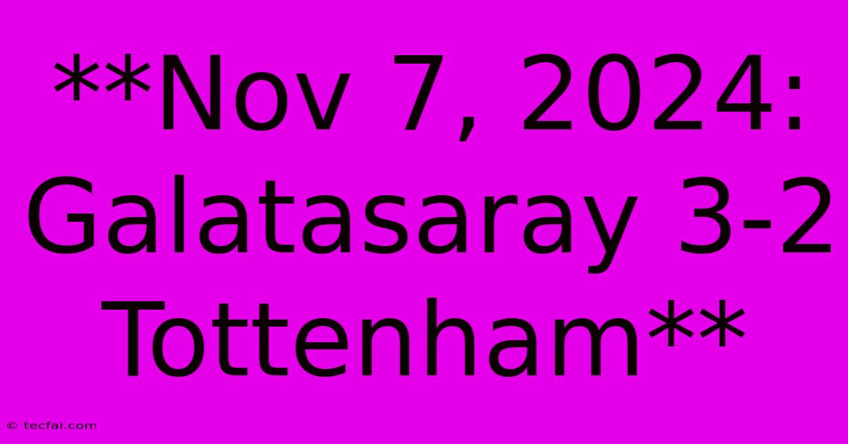 **Nov 7, 2024: Galatasaray 3-2 Tottenham** 