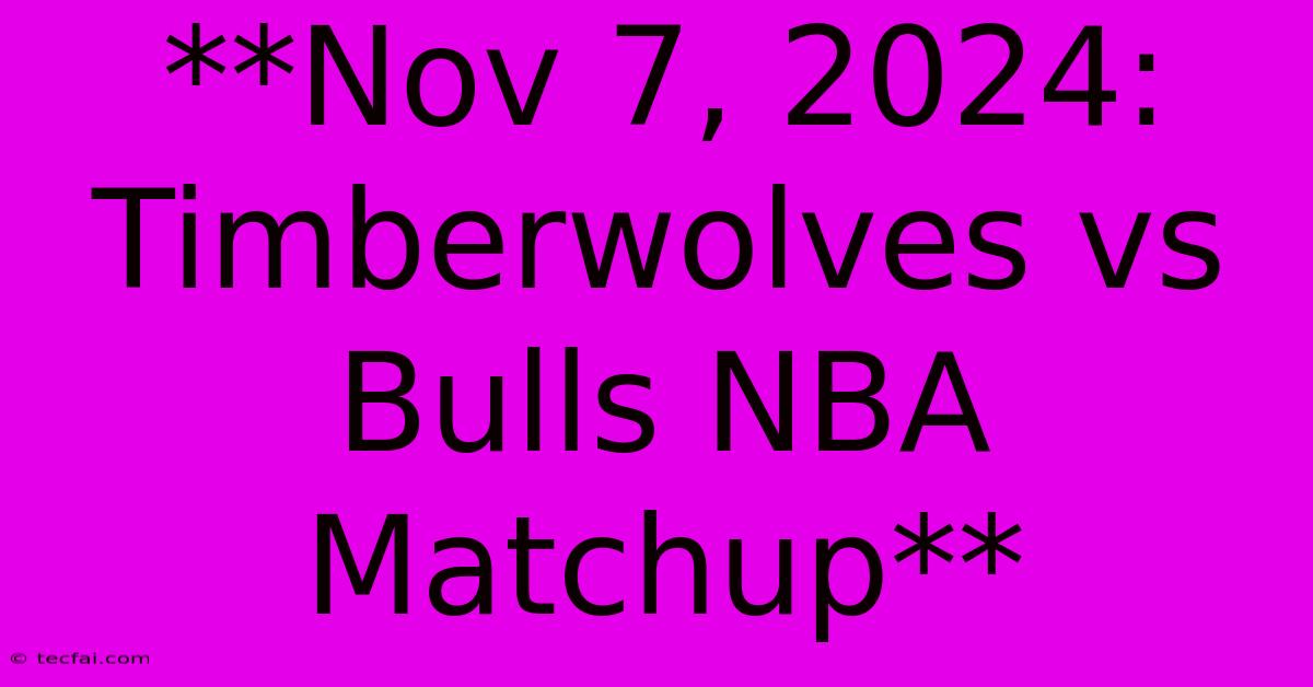 **Nov 7, 2024: Timberwolves Vs Bulls NBA Matchup** 