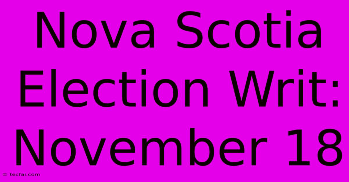 Nova Scotia Election Writ: November 18