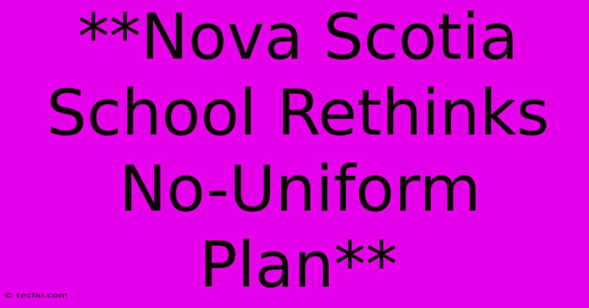 **Nova Scotia School Rethinks No-Uniform Plan**