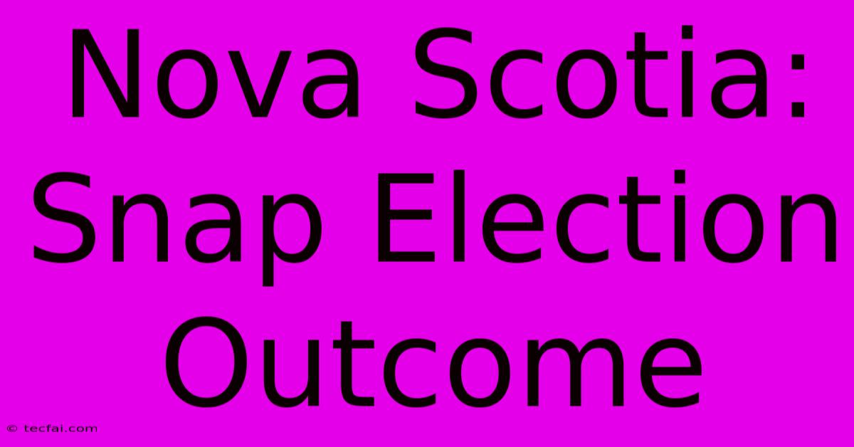 Nova Scotia: Snap Election Outcome