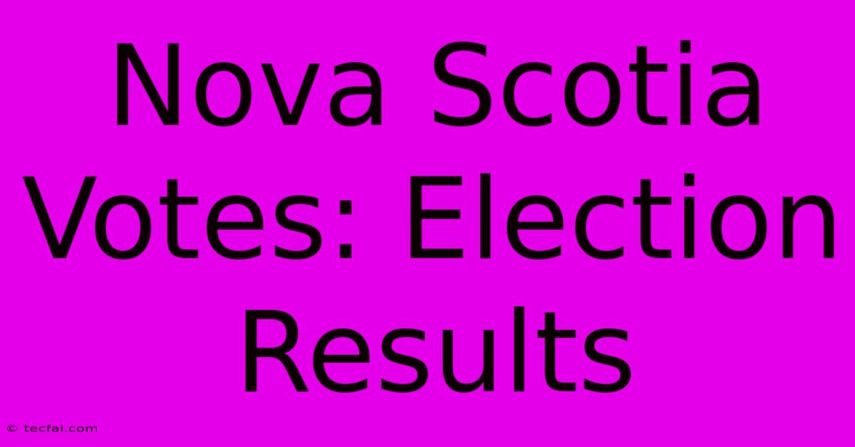 Nova Scotia Votes: Election Results