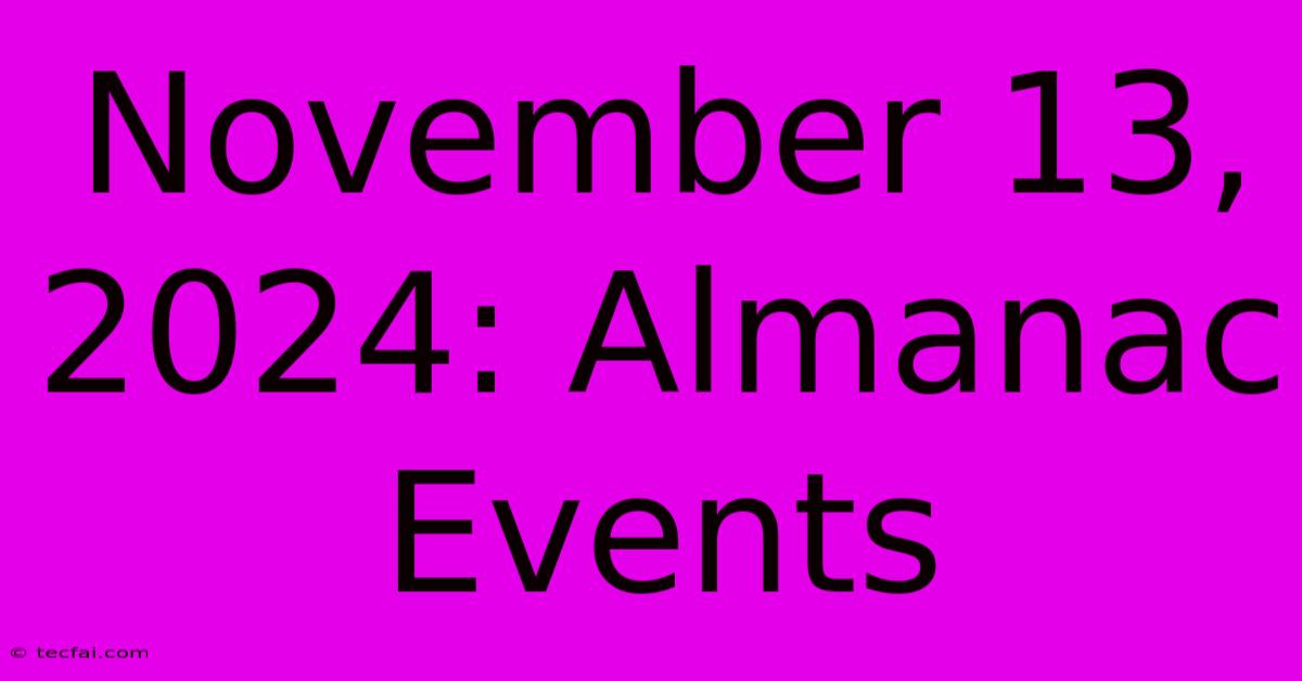 November 13, 2024: Almanac Events