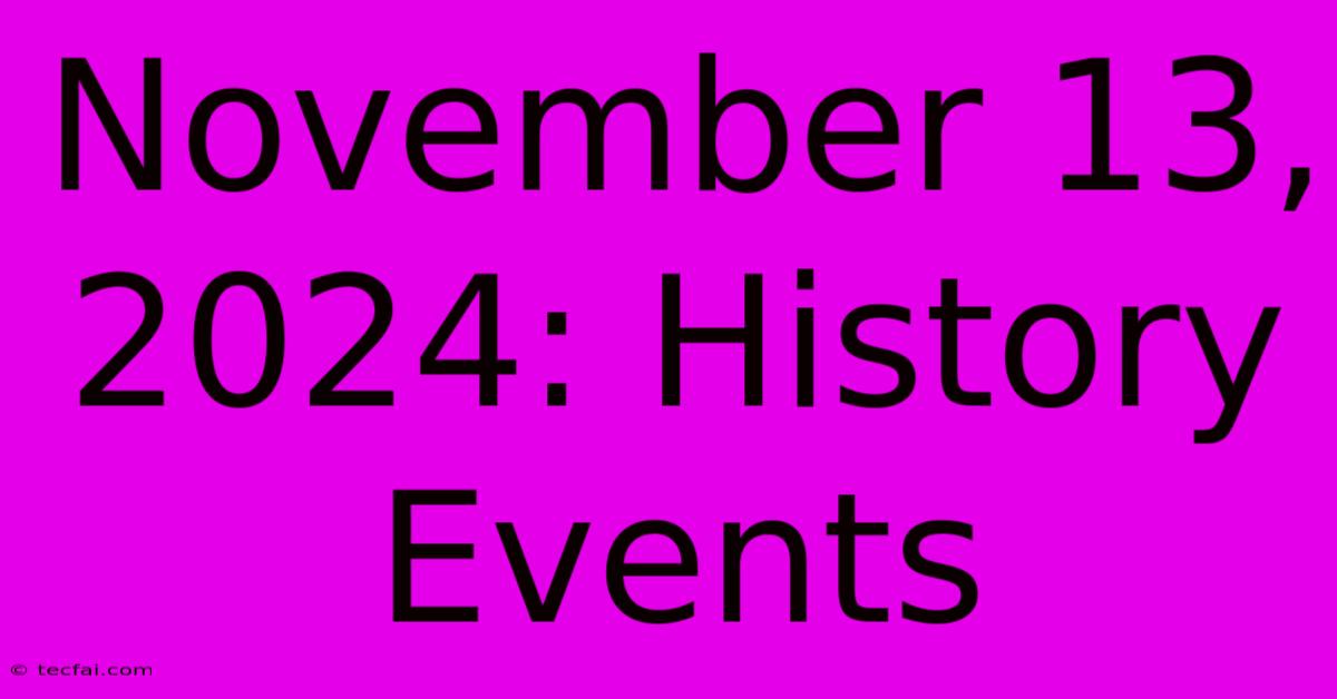 November 13, 2024: History Events 