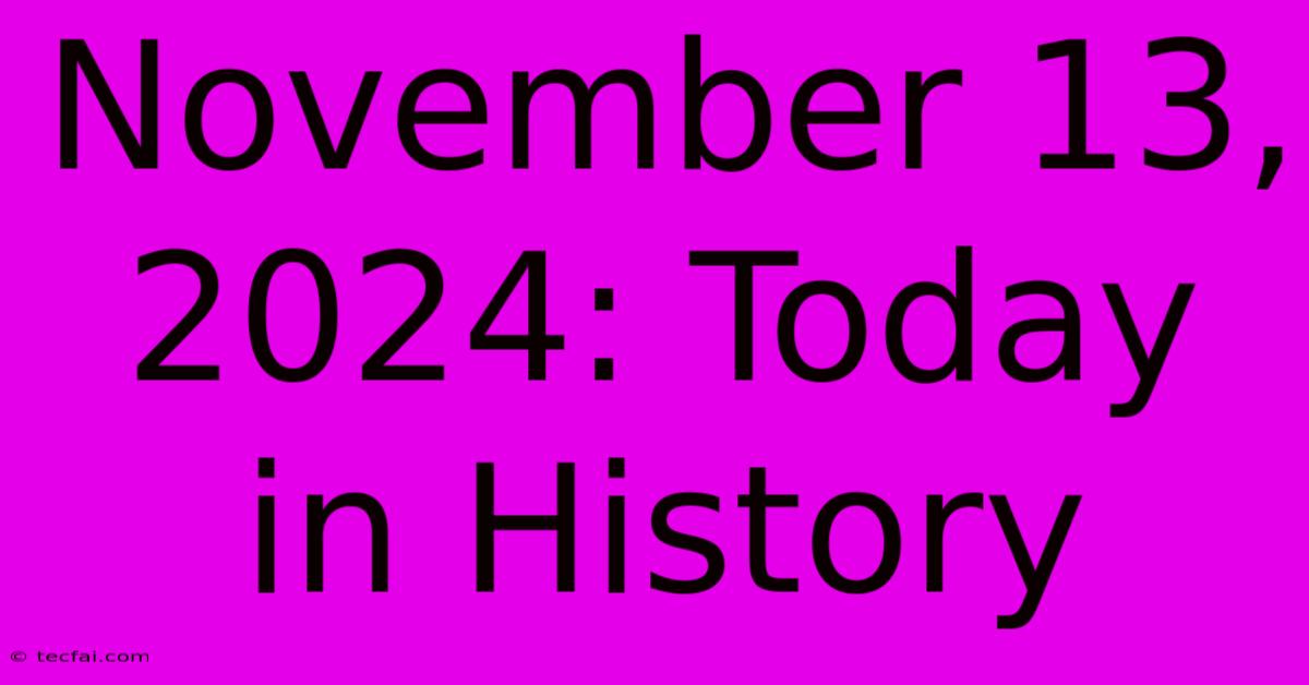 November 13, 2024: Today In History