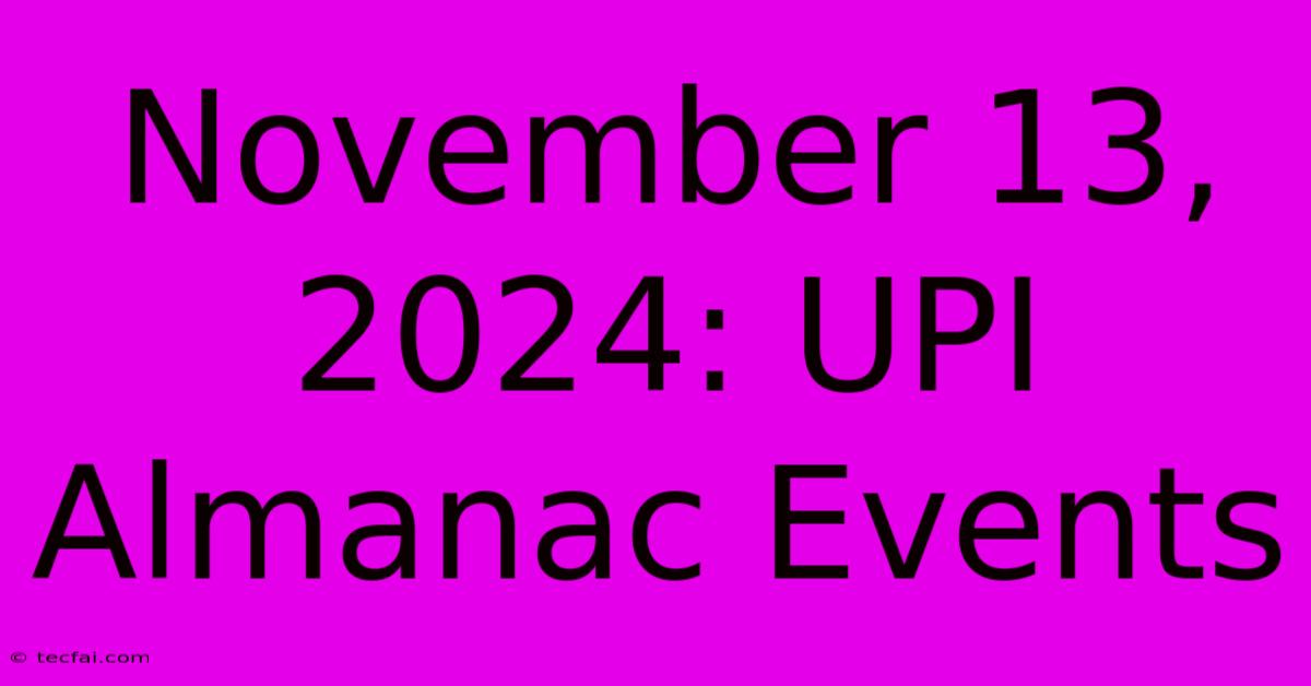 November 13, 2024: UPI Almanac Events