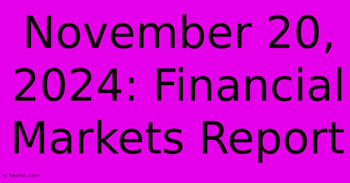 November 20, 2024: Financial Markets Report