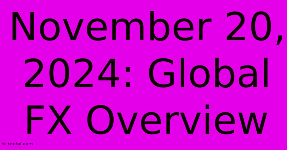 November 20, 2024: Global FX Overview