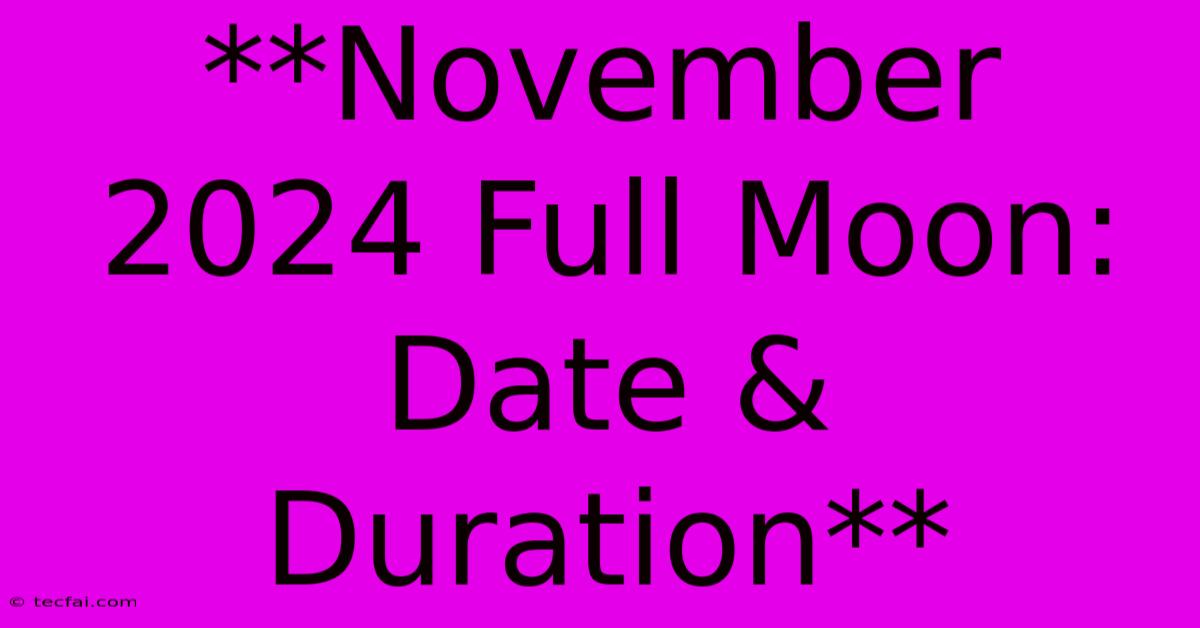 **November 2024 Full Moon: Date & Duration**