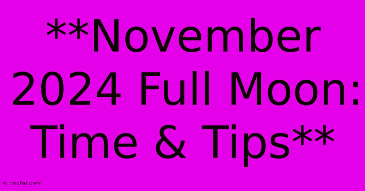 **November 2024 Full Moon: Time & Tips** 