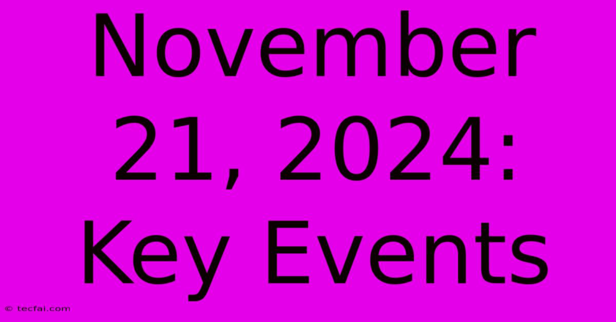 November 21, 2024: Key Events