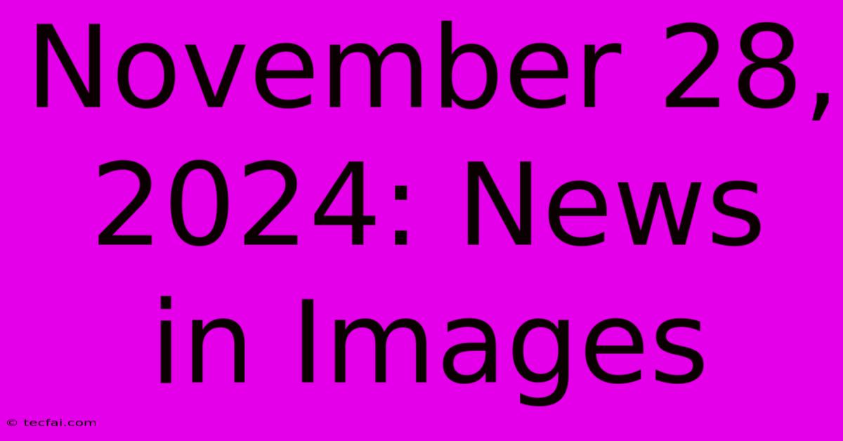 November 28, 2024: News In Images