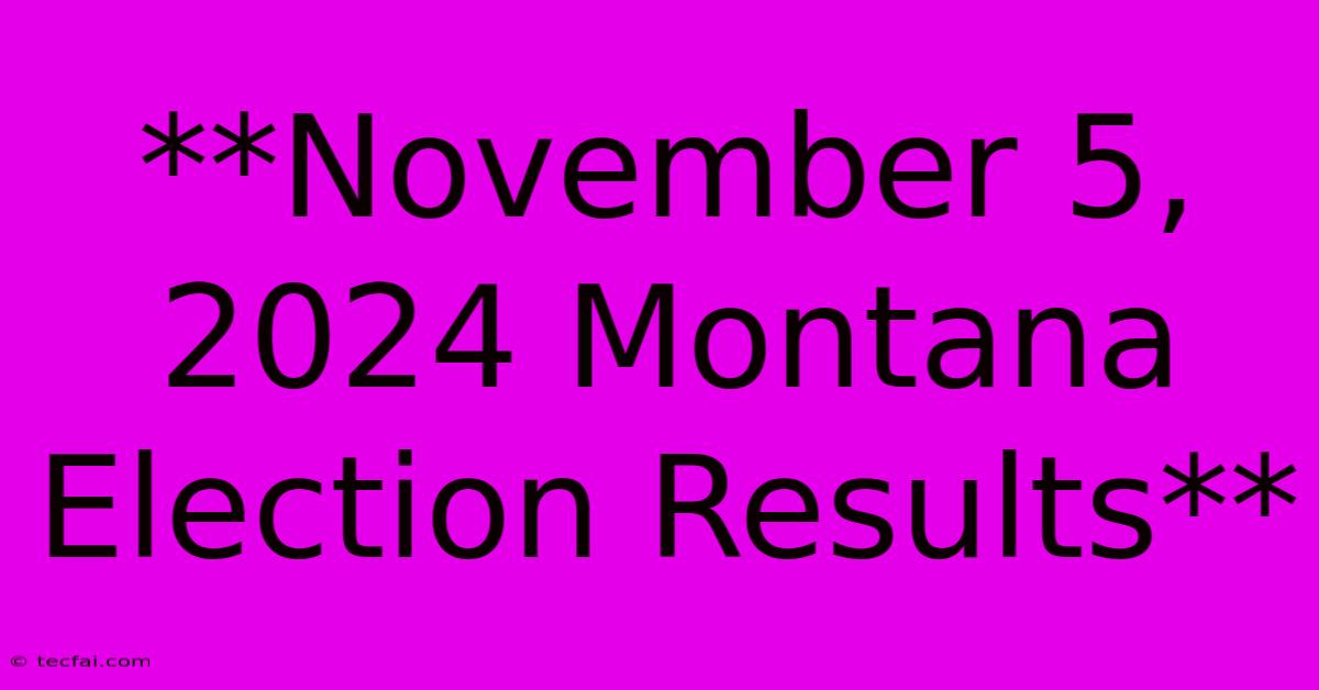 **November 5, 2024 Montana Election Results** 