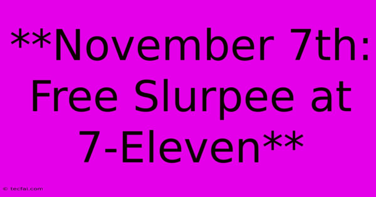 **November 7th: Free Slurpee At 7-Eleven**