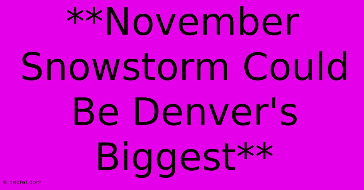 **November Snowstorm Could Be Denver's Biggest**