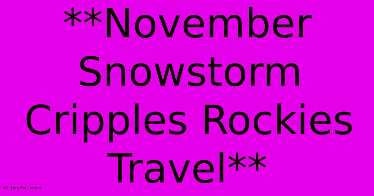 **November Snowstorm Cripples Rockies Travel** 