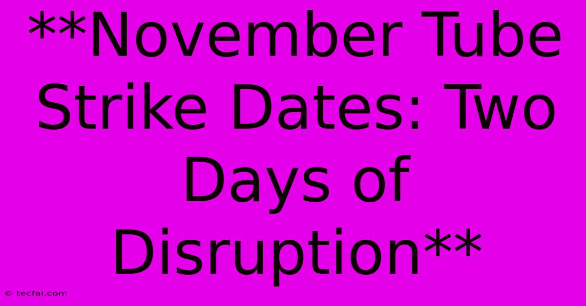 **November Tube Strike Dates: Two Days Of Disruption**