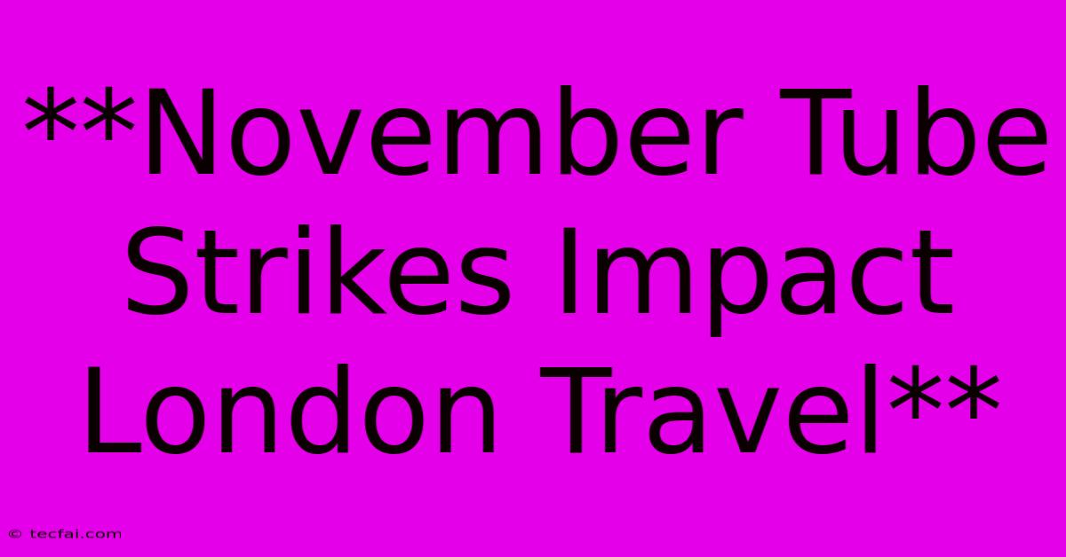 **November Tube Strikes Impact London Travel**